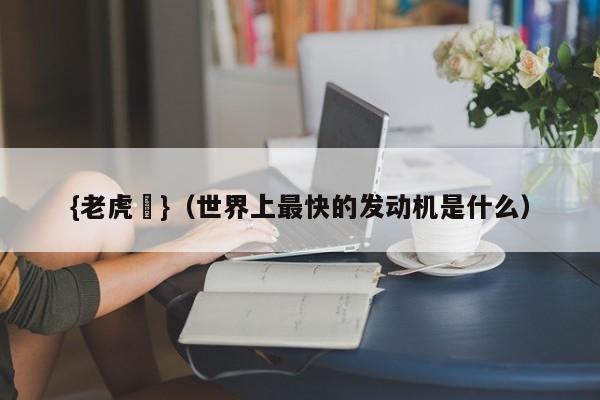 {老虎機}(世界上最快的发动机是什么)
